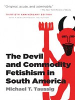 Devil and Commodity Fetishism in South America, 2nd Ed.: Thirtieth Anniversary Edition - Michael T. Taussig