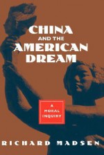 China and the American Dream: A Moral Inquiry - Richard Madsen