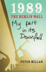 1989 The Berlin Wall: My Part In Its Downfall - Peter Millar