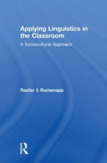 Applying Linguistics in the Classroom: A Sociocultural Approach - Aria Razfar, Joseph C. Rumenapp