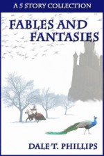 Fables and Fantasies - Dale T. Phillips