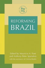 Reforming Brazil - Mauricio A. Font, Anthony Spanakos, Anthony Peter Spanakos