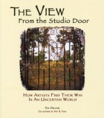 The View From The Studio Door: How Artists Find Their Way In An Uncertain World - Ted Orland