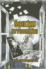 Ścieżki wyobraźni - Bożena Siedlaczek, Michał Opara, Magdalena Grajcar, Małgorzata Binkowska, Małgorzata Pudlik, Łukasz Marek Fiema, Katarzyna Rupiewicz, Szymon Gonera, Barbara Kirszniok, Michał Cholewa, Marcin Pawełczyk, Izabella Pacek, Helena Strokowska, Łukasz Falszewski, Katarzyna Kub