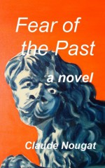 Fear of the Past, a novel - Claude Nougat