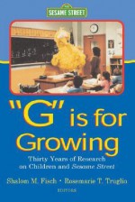 G Is for Growing: Thirty Years of Research on Children and Sesame Street - Shalom M. Fisch