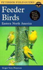 A Field Guide to Feeder Birds: Eastern and Central North America - Noble S. Proctor, Roger Tory Peterson, Virginia Marie Peterson