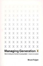 Managing Generation X: How to Bring Out the Best in Young Talent - Bruce Tulgan