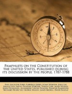 Pamphlets on the Constitution of the United States, Published During Its Discussion by the People, 1787-1788 - Paul Leicester Ford, Elbridge Gerry, Noah Webster