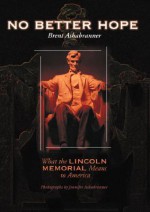 No Better Hope: What the Lincoln Memorial Means to America - Brent Ashabranner, Jennifer Ashabranner