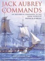 Jack Aubrey Commands: An Historical Companion to the World of Patrick O'Brian - Brian Lavery, Peter Weir