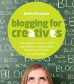 Blogging for Creatives: How Deisgners, Astists, Crafters and Writers can Blog to Make Contacts, Win Business and Build Success - Robin Houghton