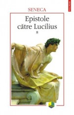 Epistole catre Lucilius, volumul II (cartile XI-XII) (Romanian Edition) - Seneca