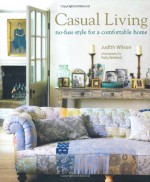 Casual Living: No-fuss Style for a Comfortable Home - Judith Wilson, Polly Wreford