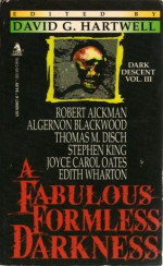 The Dark Descent, Vol 3: A Fabulous, Formless Darkness - Edith Wharton, Walter de la Mare, Ivan Turgenev, Joyce Carol Oates, Philip K. Dick, Fritz Leiber, Robert W. Chambers, Ambrose Bierce, Gene Wolfe, Thomas M. Disch, David G. Hartwell, Shirley Jackson, Robert Aickman, Fitz-James O'Brien, Algernon Blackwood, Oliver Onions, S