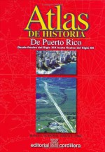 Atlas de Historia de Puerto Rico: Desde Finales del s. XIX Hasta Finales del s. XX - Blanca Silvestrini, A. Lopez