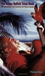 The Jimmy Buffett Trivia Book: 501 Questions and Answers for Parrot Heads - Thomas Ryan