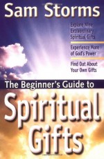 The Beginner's Guide to Spiritual Gifts - Sam Storms