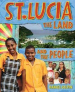 St. Lucia: The Land and the People. Daniel Gilpin - Gilpin, Daniel Gilpin