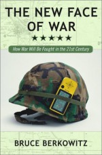 The New Face of War: How War Will Be Fought in the 21st Century - Bruce D. Berkowitz