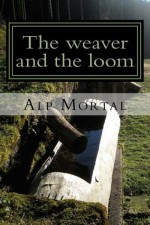 The weaver and the loom - Alp Mortal