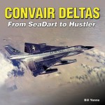 Convair Deltas: From SeaDart to Hustler - Bill Yenne