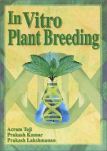 In Vitro Plant Breeding - Acram Taji, Prakash Lakshmanan, Prakash Kumar, Prakash P. Kumar