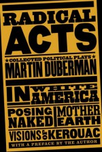 Radical Acts: Collected Political Plays - Martin Duberman