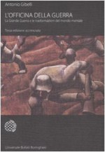 L'officina della guerra. La grande guerra e le trasformazioni del mondo mentale - Antonio Gibelli