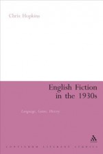 English Fiction in the 1930s: Language, Genre, History - Chris Hopkins