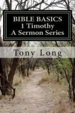 Bible Basics 1 Timothy a Sermon Series - Tony Long