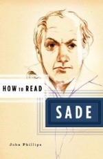 How to Read Sade - John Phillips, Simon Critchley