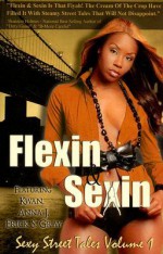 Flexin' & Sexin: Sexy Street Tales Vol. 1 - Erick S. Gray, Anna J., Brittani Williams, Juicy Wright, Aretha Temple, K'wan