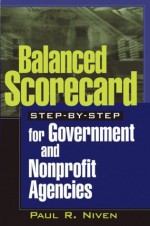 Balanced Scorecard Step-By-Step for Government and Nonprofit Agencies - Paul R. Niven, Steven V. Mann