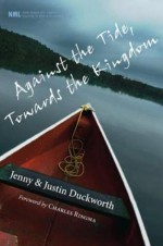 Against the Tide, Towards the Kingdom - Jenny Duckworth, Justin Duckworth, Charles Ringma