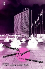 Citizenship, Democracy and Justice in the New Europe (Routledge/ECPR Studies in European Political Science) - Percy B. Lehning, Albert Weale