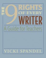 The 9 Rights of Every Writer: A Guide for Teachers - Vicki Spandel