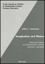 Imagination and History: Selected Papers on Nineteenth-Century German Literature - Jeffrey L. Sammons