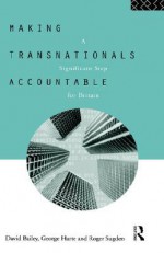 Making Transnationals Accountable - David Geoffrey Bailey, George Hart, Roger Sugden