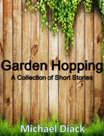 Garden Hopping: A collection of short stories - Michael Diack