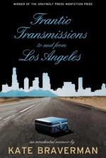 Frantic Transmissions to and from Los Angeles: An Accidental Memoir - Kate Braverman