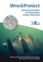 Wreckprotect: Decay and Protection of Archaeological Wooden Shipwrecks - Charlotte Gjelstrup Bjordal, David Gregory