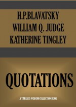 QUOTATIONS (Timeless Wisdom Collection) - H.P. Blavatsky, William Q. Judge, Katherine Tingley