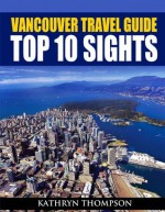 Vancouver Travel Guide: Top 10 Sights - Kathryn Thompson