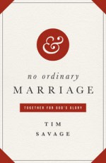 No Ordinary Marriage: Together for God's Glory - Tim Savage