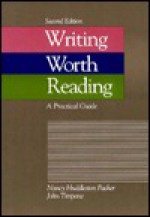 Writing Worth Reading: A Practical Guide - Nancy Huddleston Packer, John Timpane