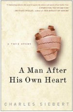 A Man After His Own Heart: A True Story - Charles Siebert