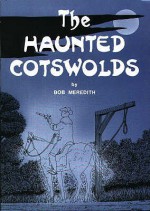 The Haunted Cotswolds - Bob Meredith, Peter Reardon