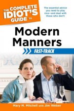 The Complete Idiot's Guide to Modern Manners Fast-Track - Mary M. Mitchell, Jim Weber