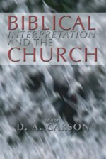 Biblical Interpretation and the Church: The Problem of Contextualization - D.A. Carson